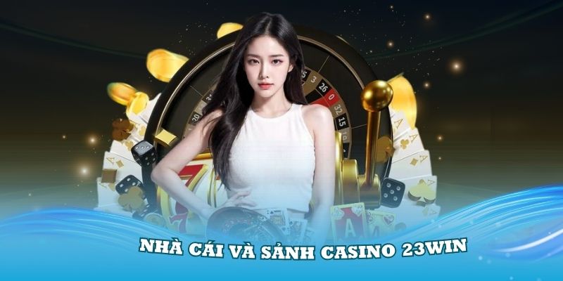 Giới thiệu về nhà cái và sảnh Casino 23Win