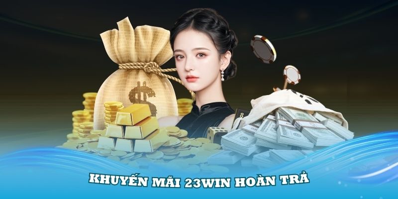 Khuyến mãi 23Win hoàn trả khi tham gia chơi game